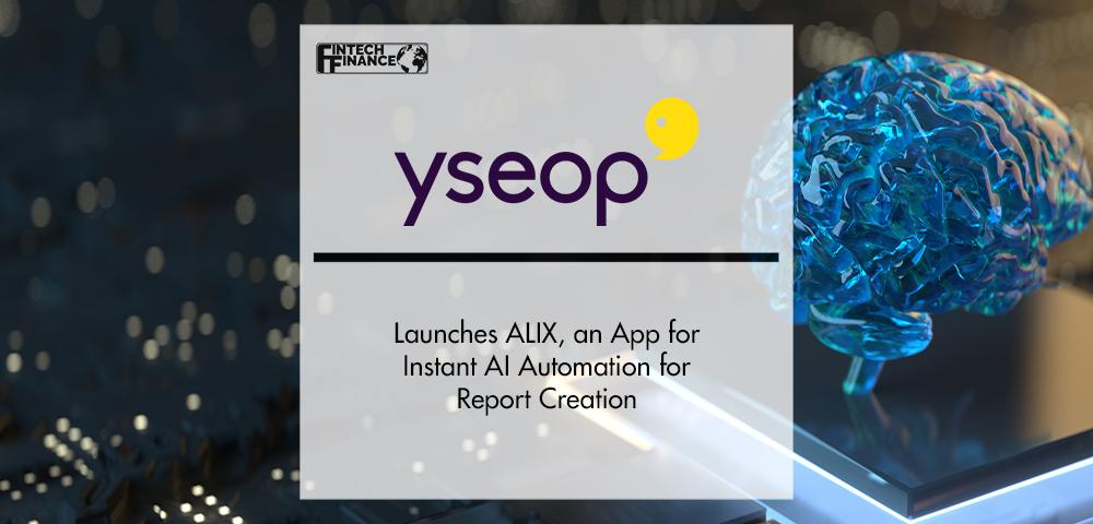 Yseop Launches ALIX, an App for Instant AI Automation for Report Creation | FinTech Finance