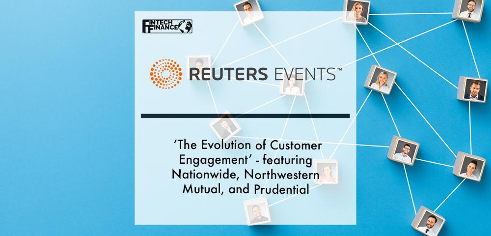 Reuters Events Webinar Announcement: ‘The Evolution of Customer Engagement’ - featuring Nationwide, Northwestern Mutual, and Prudential | Fintech Finance
