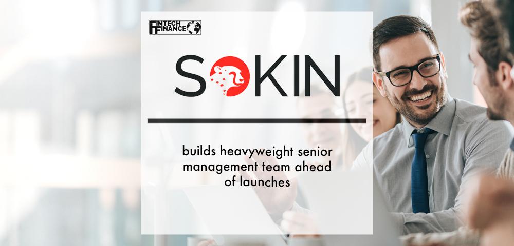 Sokin builds heavyweight senior management team ahead of launches | Fintech Finance