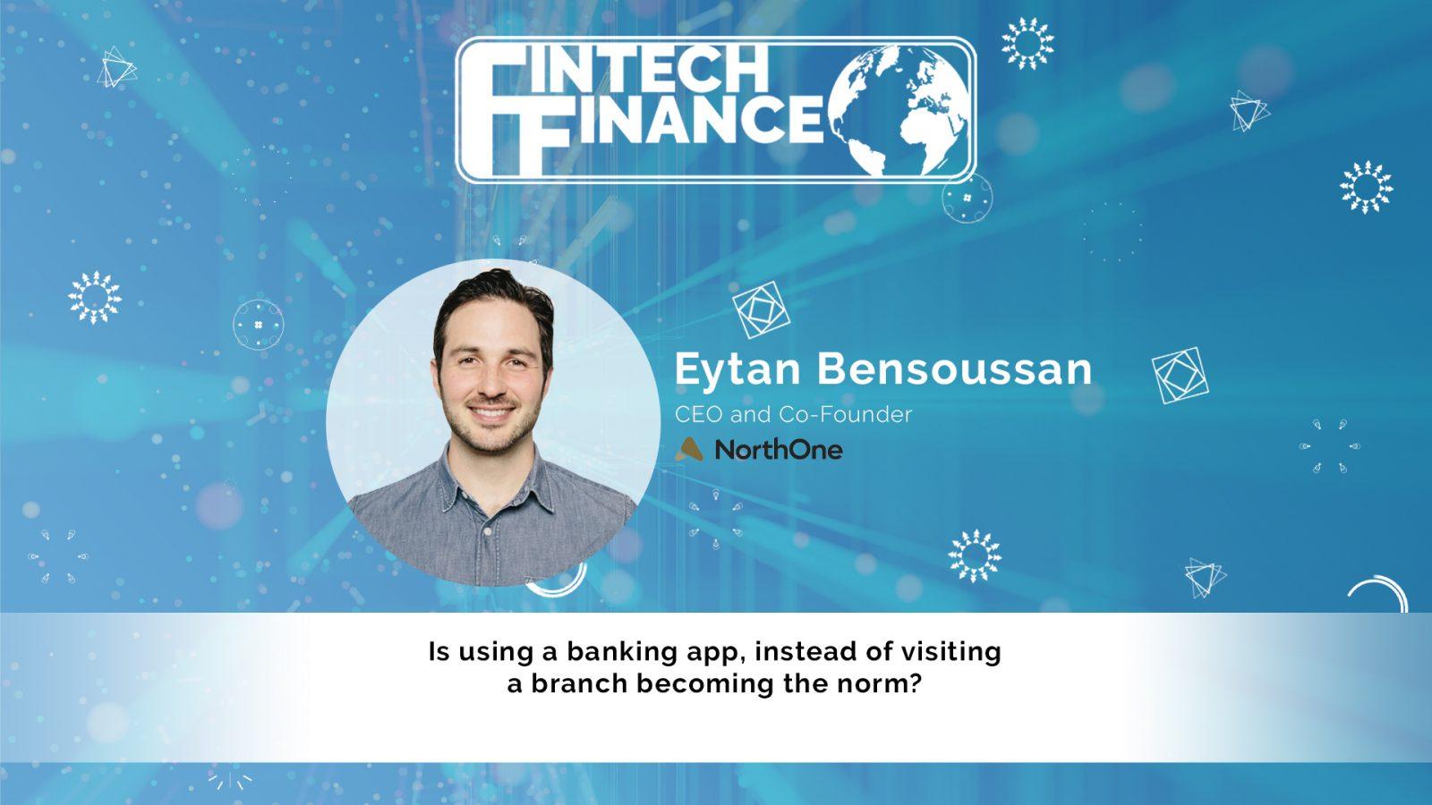 Eytan Bensoussan, NorthOne - Is using a banking app, instead of visiting a branch becoming the norm?