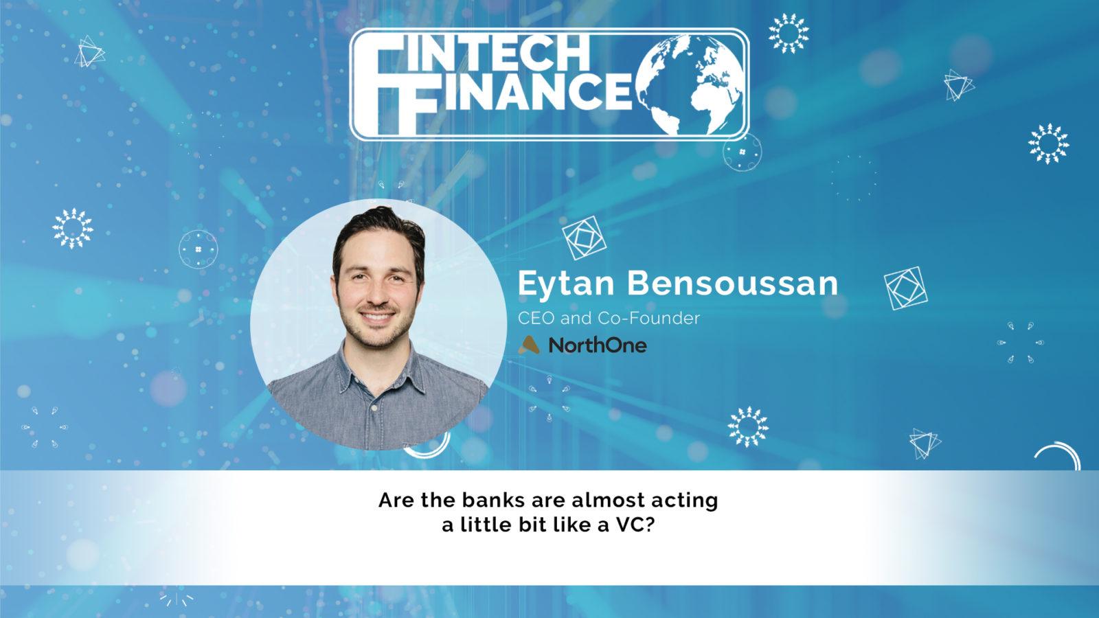 Eytan Bensoussan, NorthOne - Are the banks are almost acting a little bit like a VC? | Fintech Finance