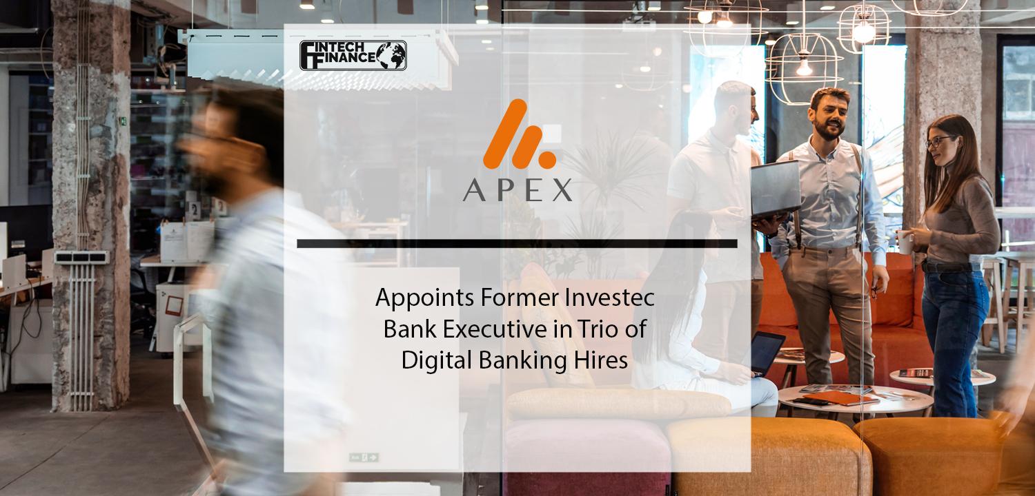 Apex Group appoints former Investec Bank executive in trio of Digital Banking hires | Fintech Finance