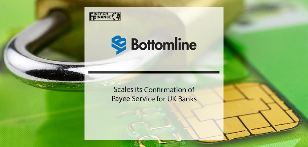 Bottomline Scales its Confirmation of Payee Service for UK Banks | Fintech Finance