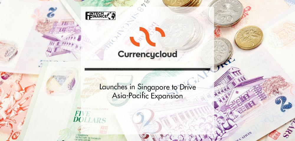 Currencycloud Launches in Singapore to Drive Asia-Pacific Expansion