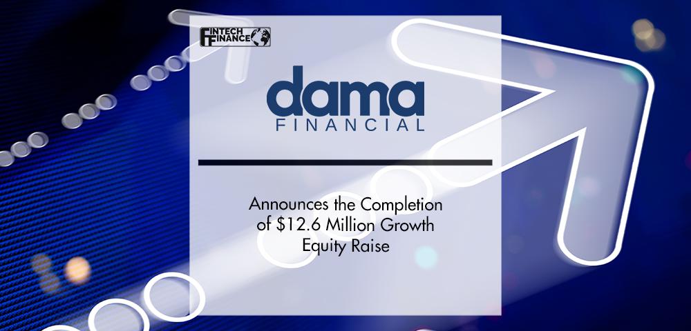 Dama Financial Announces the Completion of $12.6 Million Growth Equity Raise | FinTech Finance