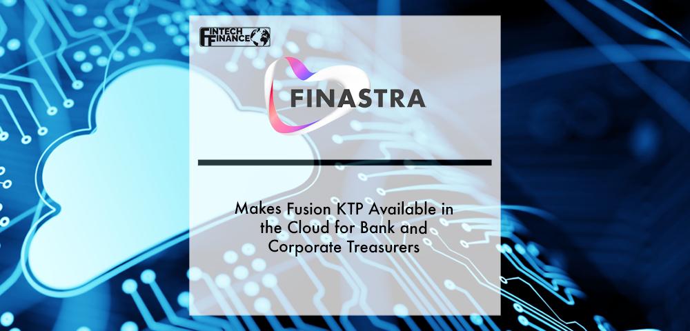 Finastra Makes Fusion KTP Available in the Cloud for Bank and Corporate Treasurers | Fintech Finance