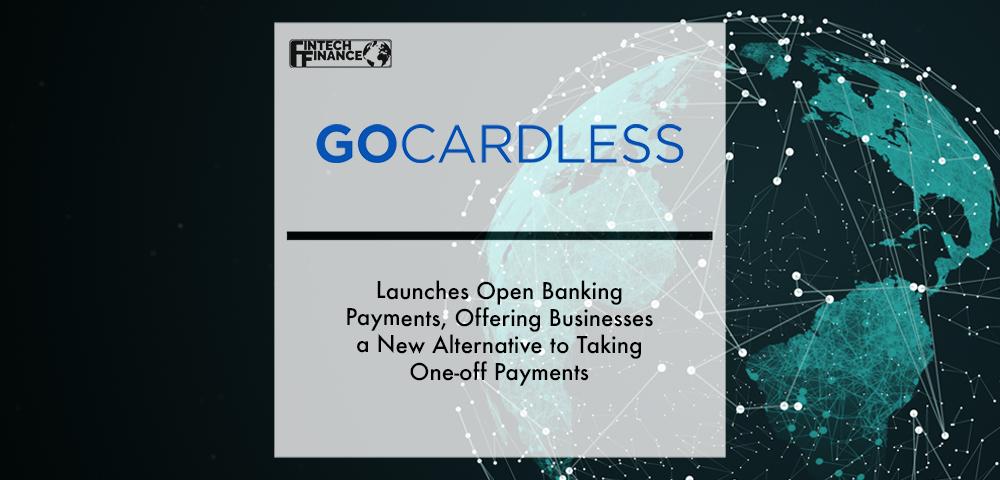 GoCardless Launches Open Banking Payments, Offering Businesses a New Alternative to Taking One-off Payments | Fintech Finance