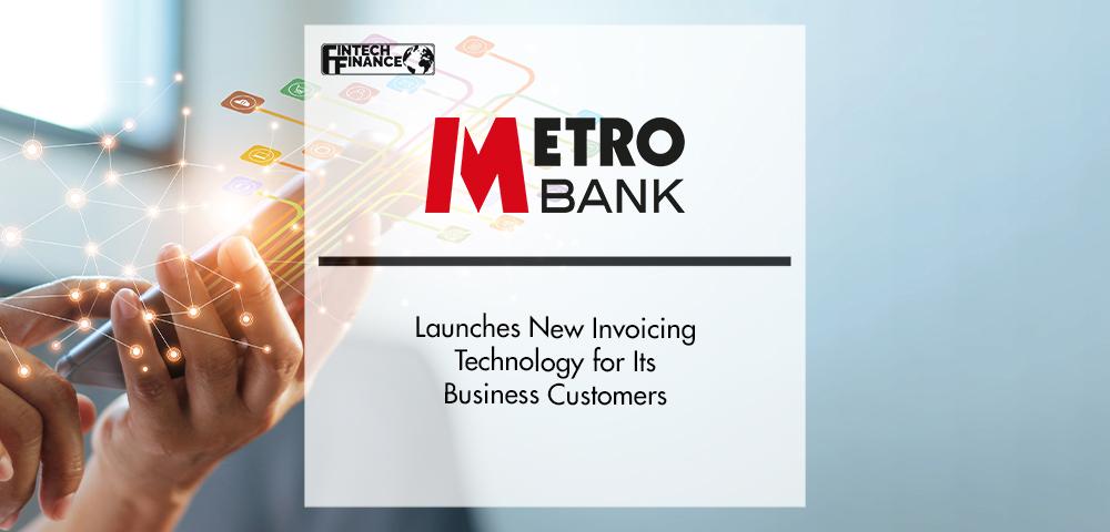 Metro Bank Launches New Invoicing Technology for Its Business Customers | FinTech Finance