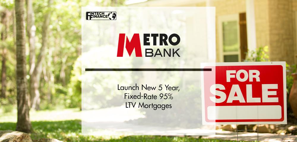 Metro Bank Launch New 5 Year, Fixed-Rate 95% LTV Mortgages | FinTech Finance