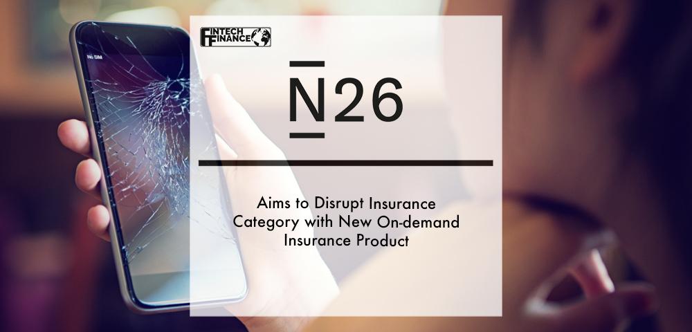 N26 Aims to Disrupt Insurance Category with New On-demand Insurance Product | Fintech Finance
