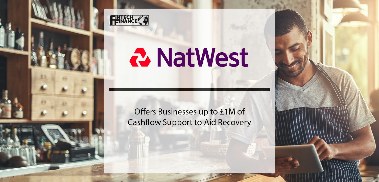 NatWest Offers Businesses up to £1M of Cashflow Support to Aid Recovery | Fintech Finance