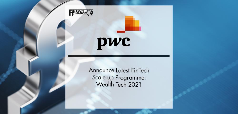 PwC UK Announce Latest FinTech Scale up Programme: Wealth Tech 2021 | FinTech Finance