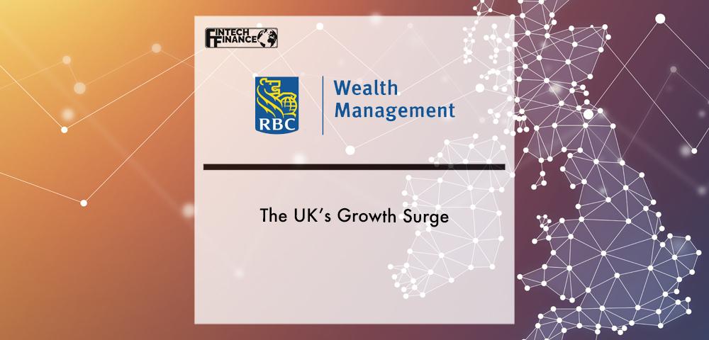 RBC Wealth Management comment- The UK’s Growth Surge | Fintech Finance
