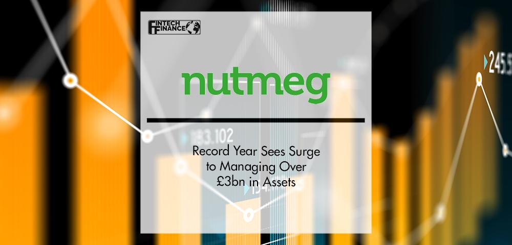 Record Year Sees Nutmeg Surge to Managing Over £3bn in Assets | FinTech Finance