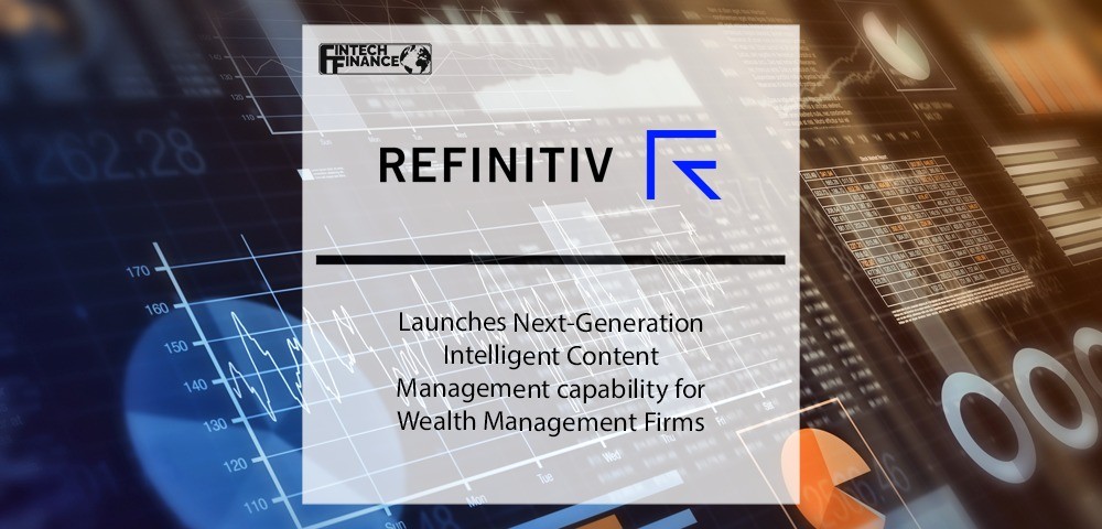 Refinitiv Launches Next-Generation Intelligent Content Management capability for Wealth Management Firms