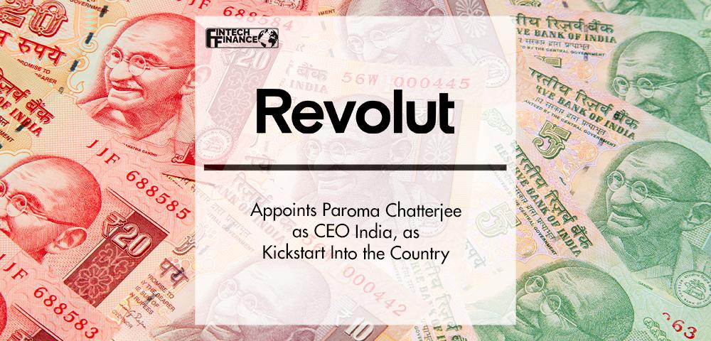 Revolut Appoints Paroma Chatterjee as CEO India, as Kickstart Into the Country | FinTech Finance