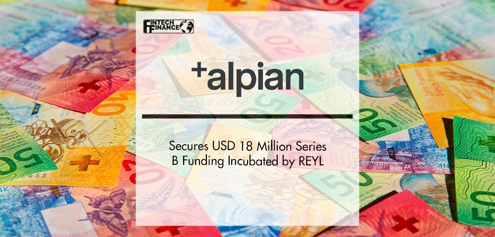 Alpian Secures USD 18 Million Series B Funding Incubated by REYL | FinTech Finance