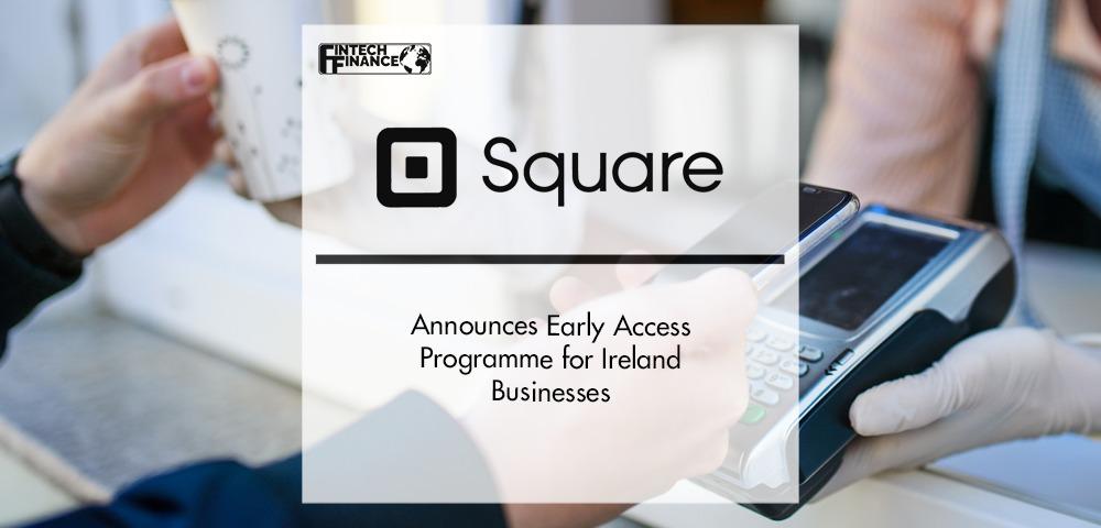 Square Announces Early Access Programme for Ireland Businesses|Paymob Completes Series A Funding of US$18.5 Million | Fintech Finance