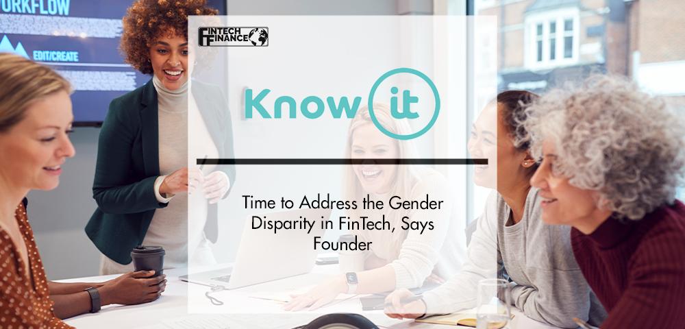 Time to Address the Gender Disparity in FinTech, Says Founder of Know-it | FinTech Finance|Time to Address the Gender Disparity in FinTech, Says Founder of Know-it | FinTech Finance