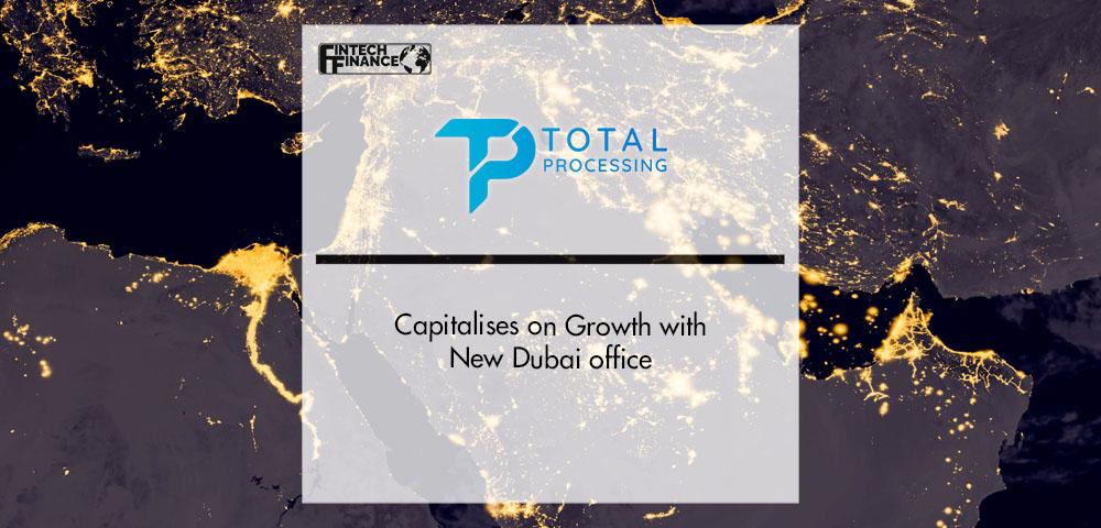 Total Processing Capitalises on Growth with New Dubai Office