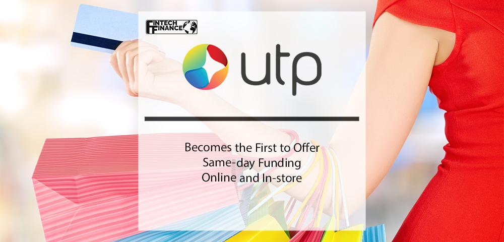 UTP Group Becomes the First to Offer Same-day Funding Online and In-store | Fintech Finance
