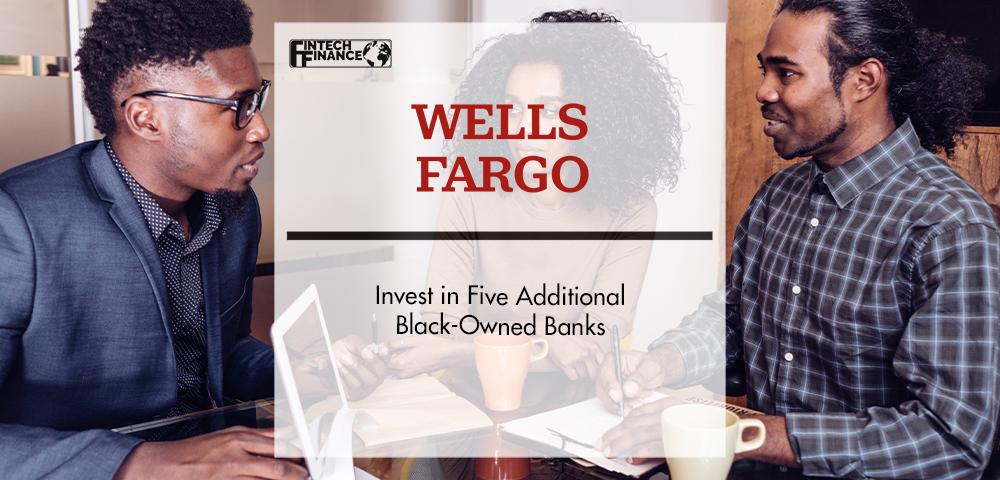 Wells Fargo Invest in Five Additional Black-Owned Banks | FinTech Finance