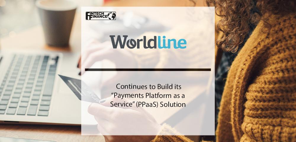 Worldline Continues to Build its “Payments Platform as a Service” (PPaaS) Solution | Fintech Finance