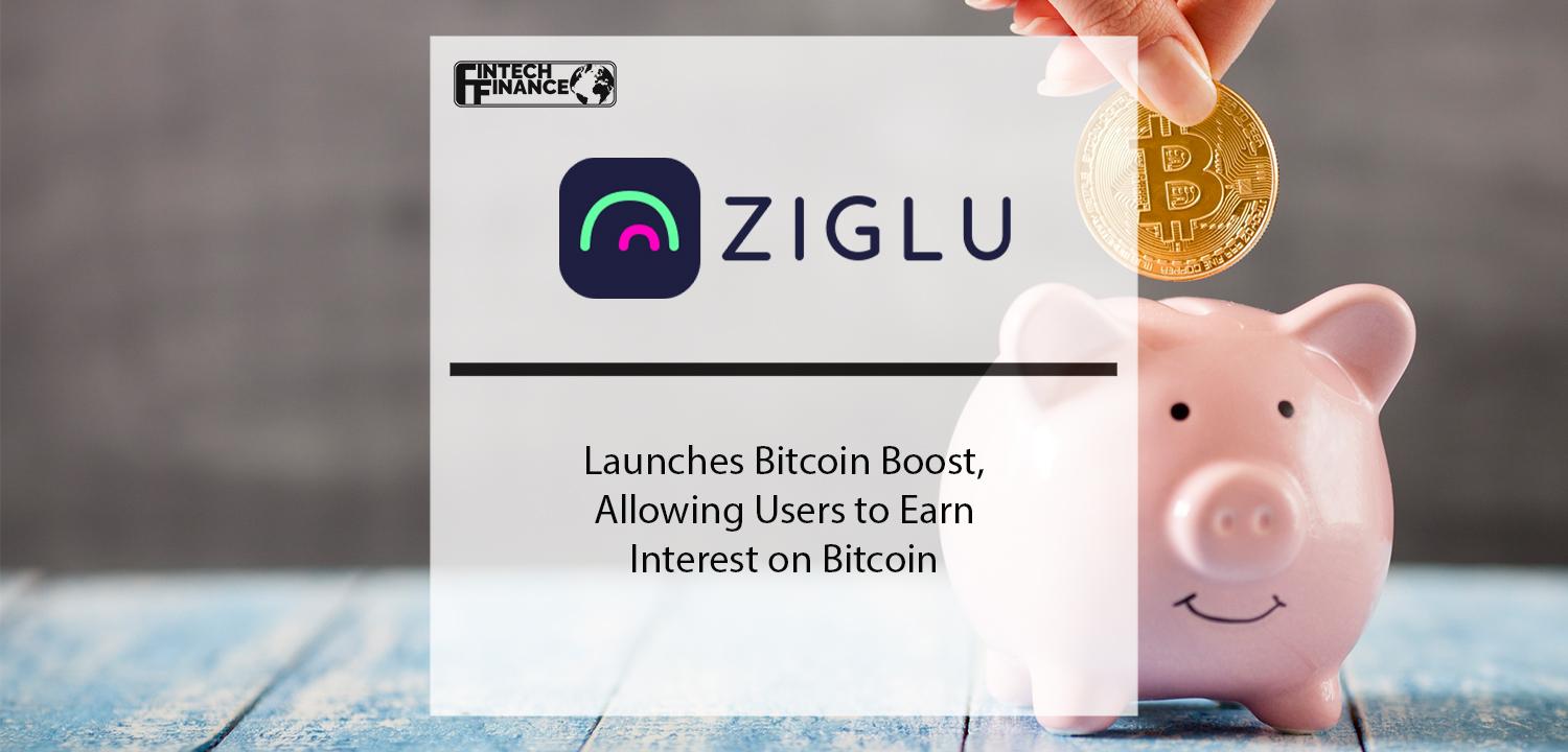 Ziglu Launches Bitcoin Boost, Allowing Users to Earn Interest on Bitcoin | Fintech Finance