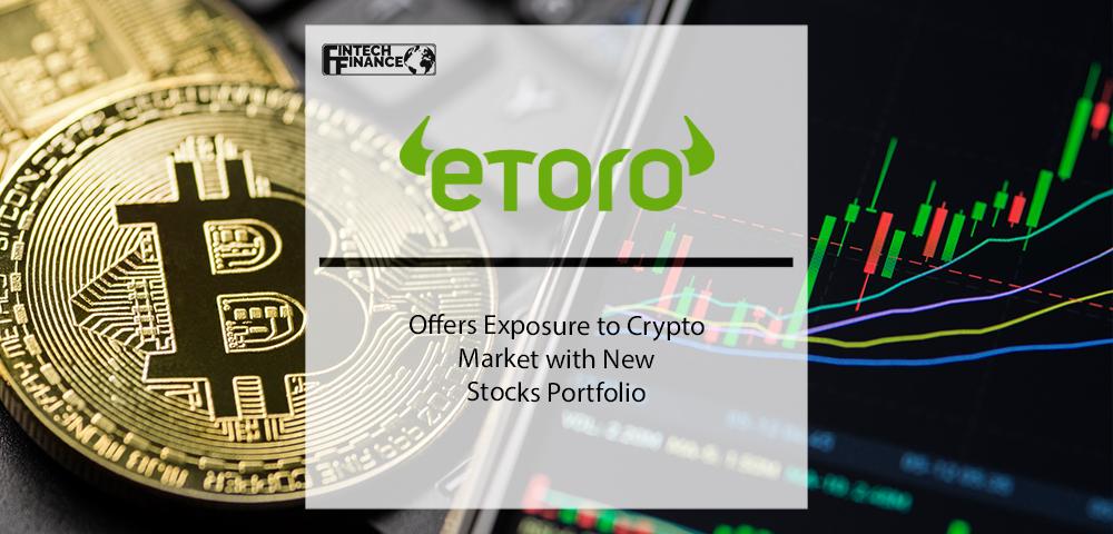 eToro Offers exposure to Crypto Market with New Stocks Portfolio | Fintech Finance|Wirex and Snowdrop Solutions Launch Location-Enriched Transaction Services | Fintech Finance
