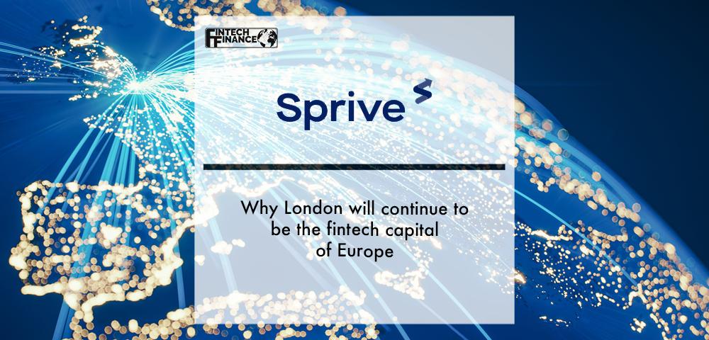 Sprive: Why London will continue to be the fintech capital of Europe | Fintech Finance