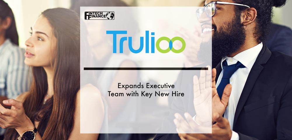 Trulioo Expands Executive Team with Key New Hire | Fintech Finance