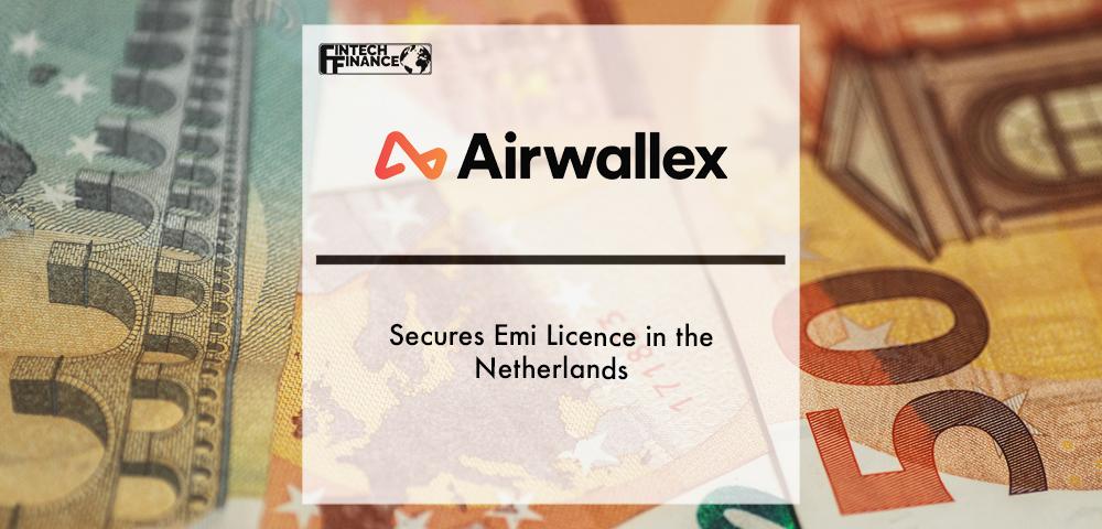 Airwallex Secures Emi Licence in the Netherlands | Fintech Finance|Airwallex Secures Emi Licence in the Netherlands | Fintech Finance