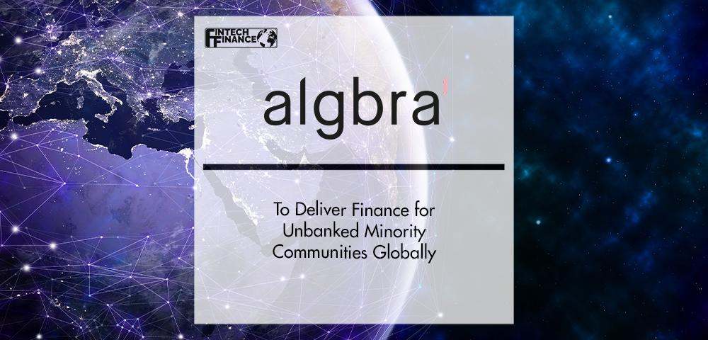 Algbra to Deliver Finance for Unbanked Minority Communities Globally | FinTech Finance