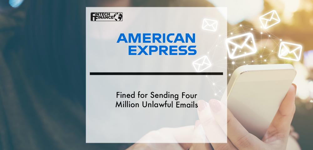 Amex Fined for Sending Four Million Unlawful Emails | Fintech Finance