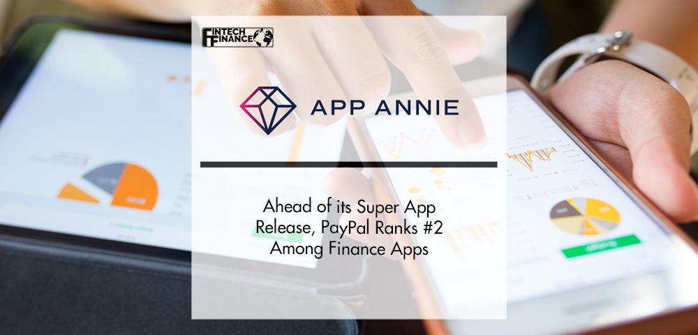 App Annie: Ahead of its Super App Release, PayPal Ranks #2 Among Finance Apps | FinTech Finance