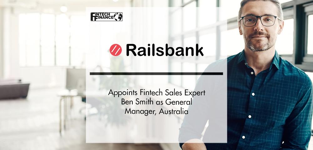 Railsbank Appoints Ben Smith as General Manager, Australia | FinTech Finance