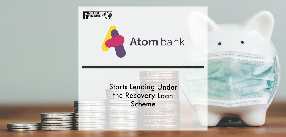 Atom Bank Starts Lending Under the Recovery Loan Scheme | Fintech Finance|Atom Bank Starts Lending Under the Recovery Loan Scheme | Fintech Finance|Atom Bank Starts Lending Under the Recovery Loan Scheme | Fintech Finance