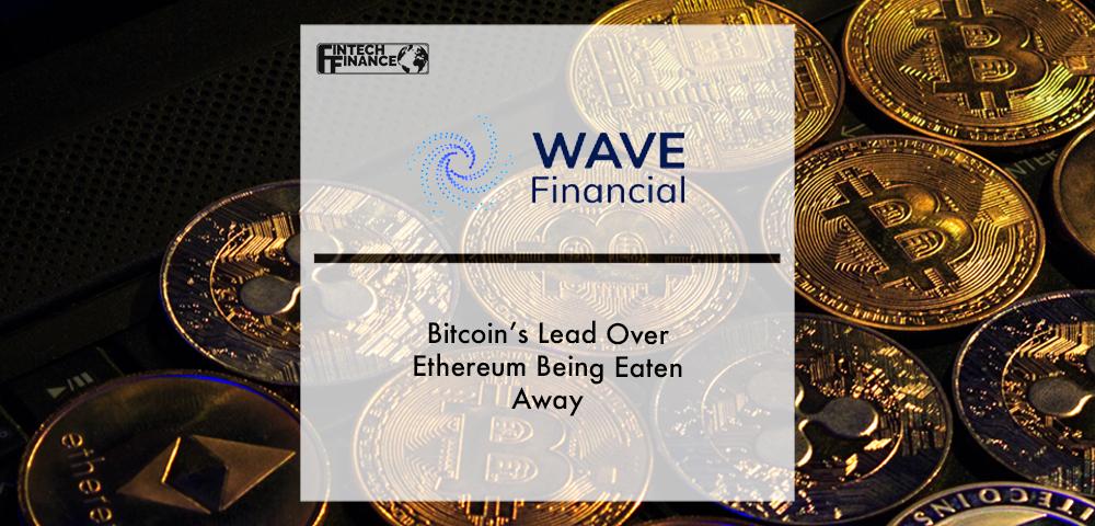 Bitcoin’s Lead Over Ethereum Being Eaten Away | Fintech Finance