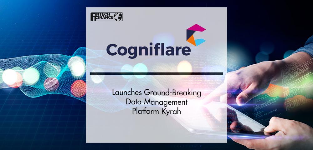 Cogniflare Launches Ground-Breaking Data Management Platform Kyrah | FinTech Finance