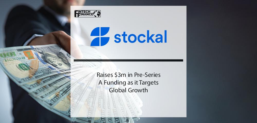 Cross-Border Investment pioneers Stockal raises $3m in pre-Series A funding as it targets global growth | Fintech Finance