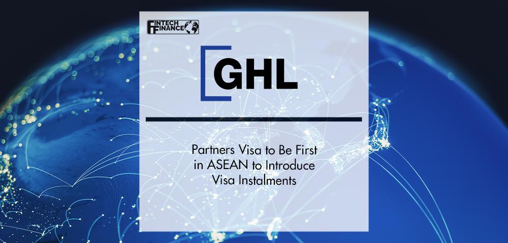 GHL Partners Visa to Be First in ASEAN to Introduce Visa Instalments | FinTech Finance
