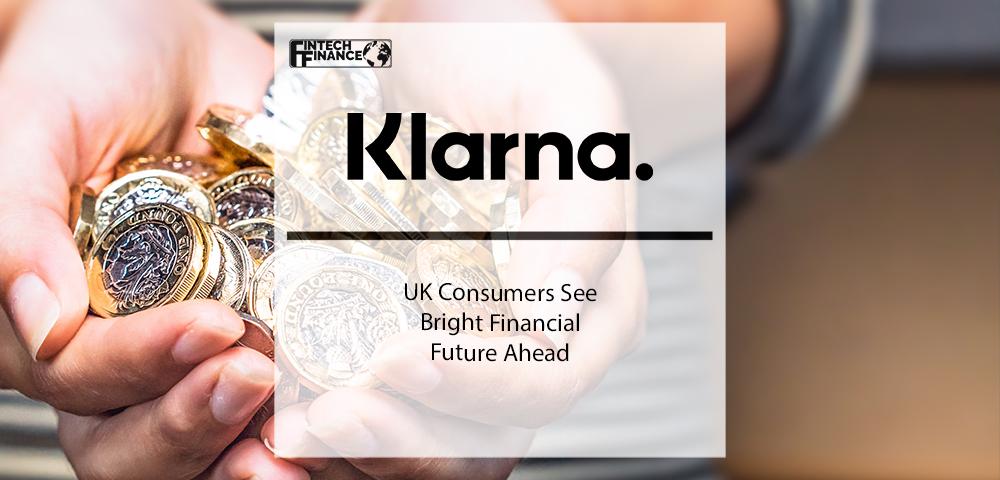 Klarna; UK Consumers See Bright Financial Future Ahead | Fintech Finance