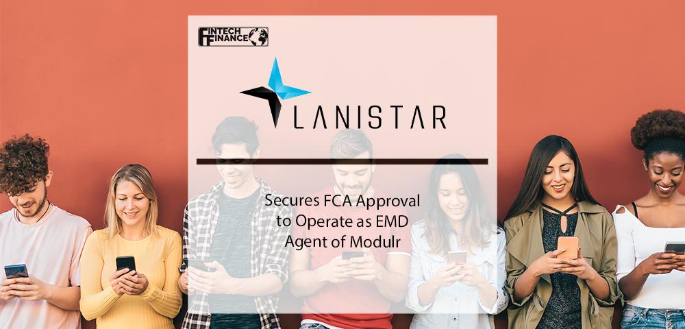 Lanistar secures FCA approval to operate as EMD Agent of Modulr | Fintech Finance