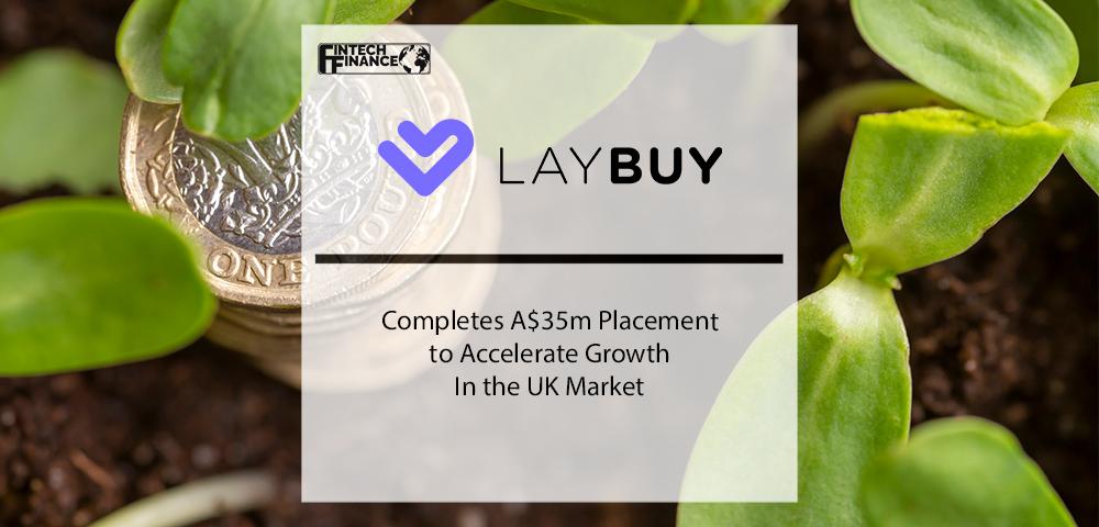 Laybuy Completes A$35m Placement to Accelerate Growth in the UK Market | Fintech Finance
