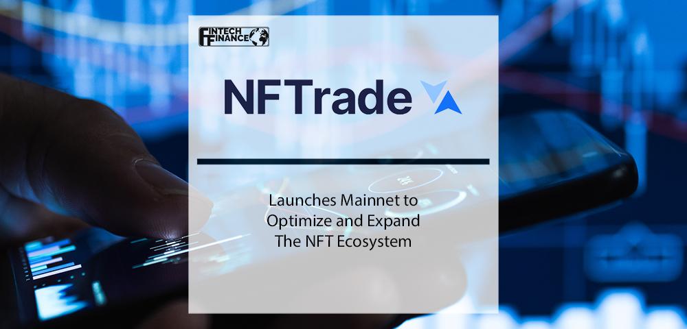 NFTrade Launches Mainnet to Optimize and Expand the NFT Ecosystem | Fintech Finance