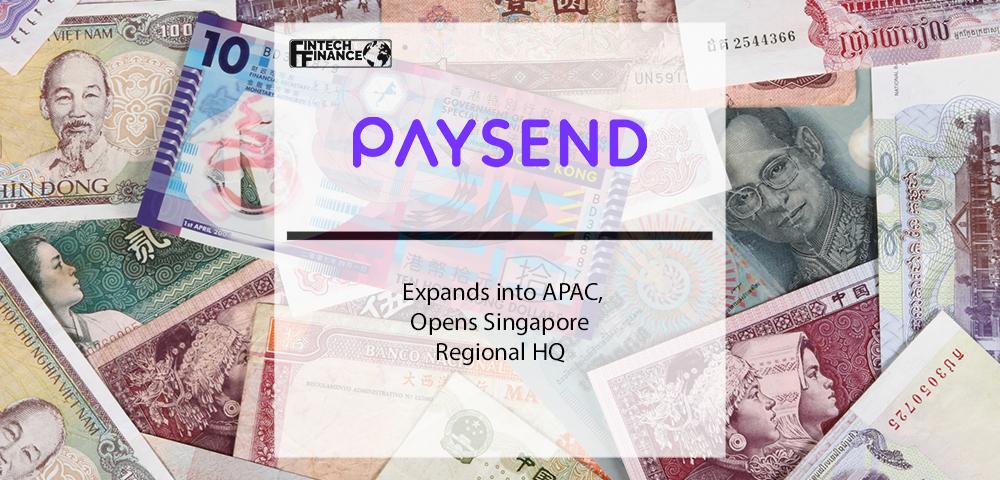 Paysend to expand in APAC, opens Singapore regional HQ with top management appointment | Fintech Finance