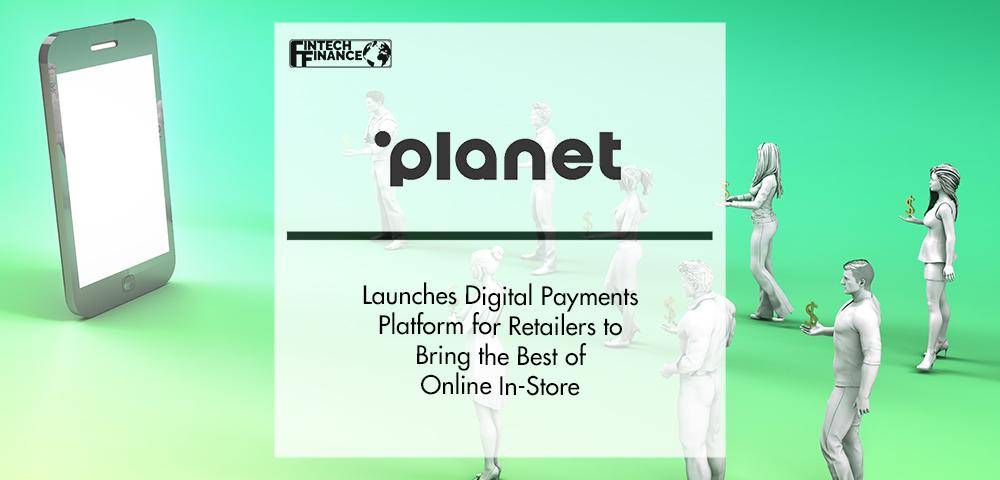 Planet Launches Digital Payments Platform for Retailers In-Store | FinTech Finance