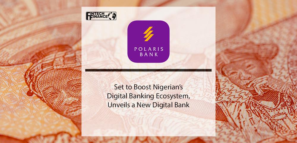 Polaris Bank set to Boost Nigerian’s Digital Banking Ecosystem, Unveils a New Digital Bank | Fintech Finance