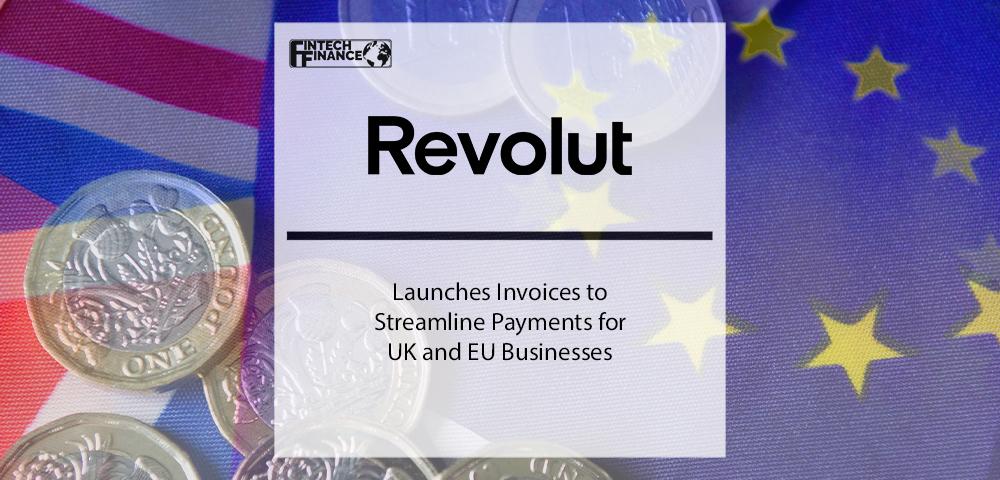 Revolut Business Launches Invoices to Streamline Payments for UK and EU Businesses | Fintech Finance