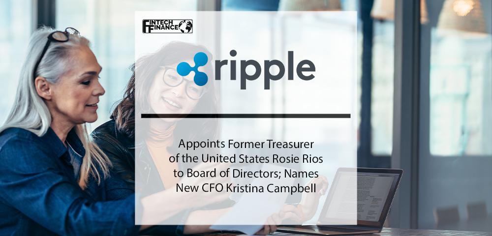 Ripple Appoints Former Treasurer of the United States Rosie Rios to Board of Directors; Names New CFO Kristina Campbell | Fintech Finance